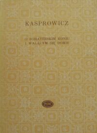 Miniatura okładki Kasprowicz Jan  O bohaterskim koniu i walącym się domie. /Biblioteka Poetów/