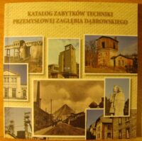 Miniatura okładki  Katalog zabytków techniki przemysłowej Zagłębia Dąbrowskiego.