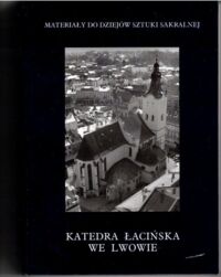 Miniatura okładki  Katedra Łacińska we Lwowie. /Materiały do dziejów sztuki sakralnej na Ziemiach Wschodnich dawnej Rzeczpospolitej. Tom 21/