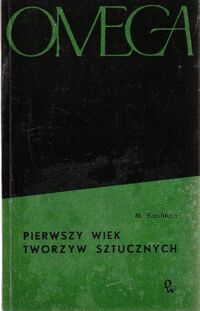 Miniatura okładki Kaufman M.  Pierwszy wiek tworzyw sztucznych. Celuloid i jego następcy. /OMEGA 57/