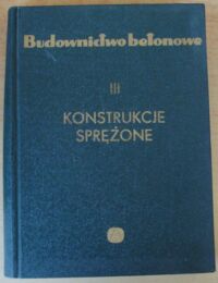 Miniatura okładki Kaufman Stefan, Olszak Wacław, Eimer Czesław Konstrukcje sprężone. /Budownictwo betonowe. Tom III/