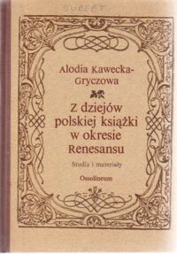 Zdjęcie nr 1 okładki Kawecka-Gryczowa Alodia Z dziejów polskiej książki w okresie Renesansu. Studia i materiały.