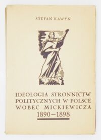 Miniatura okładki Kawyn Stefan Ideologia stronnictw politycznych w Polsce wobec Mickiedwicza 1890 - 1898.