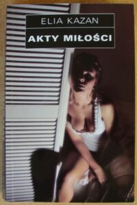 Zdjęcie nr 1 okładki Kazan Elia /przeł. Jacek Manicki/ Akty miłości. /Nocny Marek/