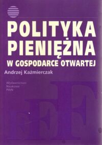 Miniatura okładki Kaźmierczak Andrzej Polityka pieniężna w gospodarce otwartej.
