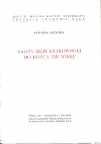 Zdjęcie nr 1 okładki Keckowa Antonina Saliny ziemi krakowskiej do końca XIII wieku. /Studia i Materiały z Historii Kultury Materialnej. Tom XXIII/