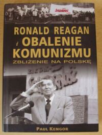 Miniatura okładki Kengor Paul Ronald Reagan i obalenie komunizmu. Zbliżenie na Polskę.