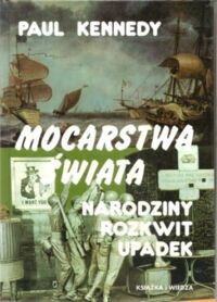 Miniatura okładki Kennedy Paul	 Mocarstwa świata. Narodziny, rozkwit, upadek. Przemiany gospodarcze i konflikty zbrojne w latach 1500-2000.