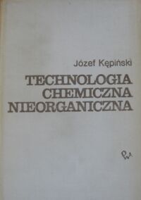 Miniatura okładki Kępiński Józef Technologia chemiczna nieorganiczna.