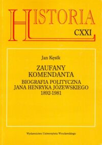 Zdjęcie nr 1 okładki Kęsik Jan Zaufany komendanta. Biografia polityczna Jana Henryka Józewskiego 1892-1981 /Historia CXXI/.