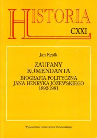 Zdjęcie nr 1 okładki Kęsik Jan Zaufany komendanta. Biografia polityczna Jana Henryka Józewskiego 1892-1981 /Historia CXXI/.