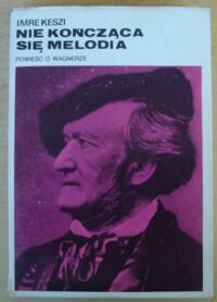 Miniatura okładki Keszi Imre Nie kończąca się melodia. Powieść o Wagnerze.