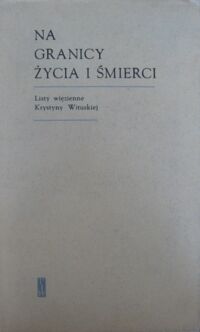 Miniatura okładki Kiedrzyńska Wanda /opr./ Na granicy życia i śmierci. Listy więzienne Krystyny Wituskiej.