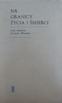 Miniatura okładki Kiedrzyńska Wanda /opr./ Na granicy życia i śmierci. Listy więzienne Krystyny Wituskiej.