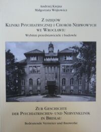 Miniatura okładki Kiejna Andrzej, Wójtowicz Małgorzata Z dziejów Kliniki Psychiatrycznej i Chorób Nerwowych we Wrocławiu. Wybitni przedstawiciele i budowle. /Wersja polsko-niemiecka/