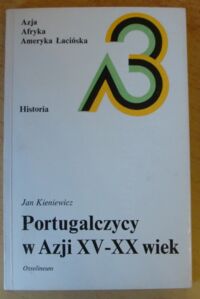 Miniatura okładki Kieniewicz Jan Portugalczycy w Azji XV-XX wiek. /Azja Afryka Ameryka Łacińska. Historia/