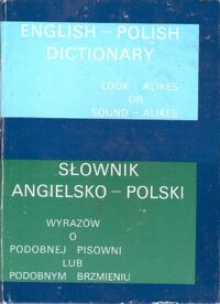 Miniatura okładki Kienzler I., Kotlarz D., Kotlarz M.,Sarnecka B. English - polish dictionary. Look - alikes and sound - alikes. Słownik angielsko - polski wyrazów o podobnej pisowni lub podobnym brzmieniu.