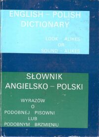 Miniatura okładki Kienzler I., Kotlarz D., Kotlarz M.,Sarnecka B. English - polish dictionary. Look - alikes and sound - alikes. Słownik angielsko - polski wyrazów o podobnej pisowni lub podobnym brzmieniu.