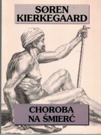 Miniatura okładki Kierkegaard Soren Choroba na śmierć. Chrześcijańsko-psychologiczne rozważania dla zbudowania i pobudzenia.