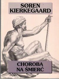 Zdjęcie nr 1 okładki Kierkegaard Soren Choroba na śmierć. Chrześcijańsko-psychologiczne rozważania dla zbudowania i pobudzenia.