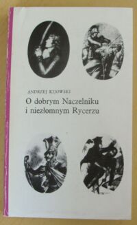 Miniatura okładki Kijowski Andrzej O dobrym Naczelniku i niezłomnym Rycerzu. /Biblioteka Romantyczna/