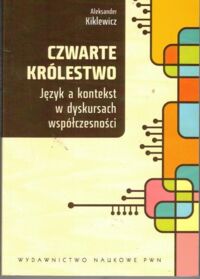 Miniatura okładki Kiklewicz Aleksander Czawarte królestwo. Język a kontekst w dyskursach współczesności.