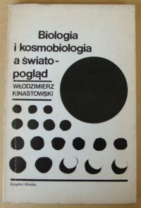 Zdjęcie nr 1 okładki Kinastowski Włodzimierz Biologia i kosmobiologia a światopogląd.