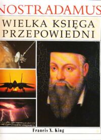 Zdjęcie nr 1 okładki King Francis X., Skinner Stephen Nostradamus. Wielka księga przepowiedni. Przepowiednie spełnione oraz proroctwa dotyczące końca naszego tysiąclecia i początków następnego.