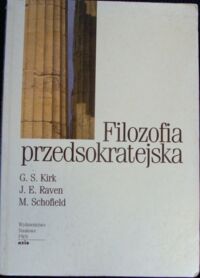 Miniatura okładki Kirk G.S., Raven J.E., Schofield M. Filozofia przedsokratejska. Studium krytyczne z wybranymi tekstami.