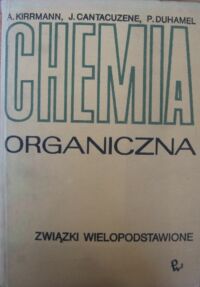 Miniatura okładki Kirrmann A., Cantacuzene J., Duhamel P. Chemia organiczna. Związki  wielopodstawione.