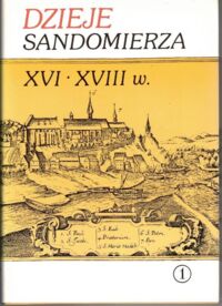 Zdjęcie nr 1 okładki Kiryk Feliks /red./ Dzieje Sandomierza XVI - XVIII w. Tom II Część 1 w okresie świetności.