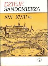 Miniatura okładki Kiryk Feliks /red./ Dzieje Sandomierza XVI - XVIII w. Tom II. Część 2 W czasach stagnacji i upadku. Część 3 Sztuka