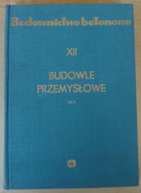 Miniatura okładki Kisiel Igor Budowle przemysłowe. Część 1. /Budownictwo Betonowe. Tom XII/