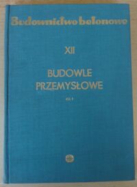 Miniatura okładki Kisiel Igor Budowle przemysłowe. Część 1. /Budownictwo Betonowe. Tom XII/