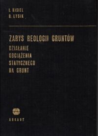 Miniatura okładki Kisiel Igor, Lysiak Bertold Zarys reologii gruntów. Działanie obciążenia statycznego na grunt.