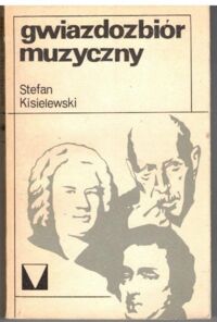 Zdjęcie nr 1 okładki Kisielewski Stefan Gwiazdozbiór muzyczny. 