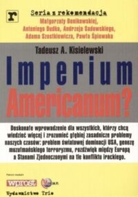 Miniatura okładki Kisielewski Tadeusz A. Imperium Americanum? Międzynarodowe uwarunkowania sprawowania hegemonii.
