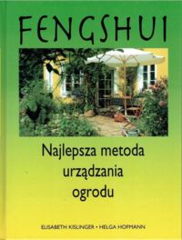 Miniatura okładki Kislinger E., Hofmann H. Fengshui. Najlepsza metoda urządzania ogrodu.
