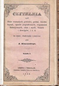 Miniatura okładki Kiszewski A.  Czytelnia czyli Zbiór rozmaitych powieści, podań, klechd, legend, opisów jeograficznych, wspomnień historycznych, zdań i myśli, fraszek i dowcipów, i t.d. ku nauce, zbudowaniu i rozrywce. Tomik I.