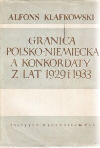 Miniatura okładki Klafkowski Alfons Granica polsko-niemiecka a konkordaty z lat 1929-1933.