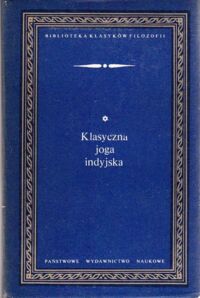 Miniatura okładki  Klasyczna joga indyjska. Jogasutry przypisywane Patańdżalemu i Jogabhaszja czyli komentarz do Jogasutr przypisywany Wjasie. /Biblioteka Klasyków Filozofii/