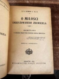 Miniatura okładki KLEMENS K. O miłości ukrzyżowanego Zbawiciela. Rozmyślania o gorzkiej męce Pana naszego Jezusa Chrystusa. Przekład z niemieckiego.