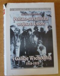 Miniatura okładki Klimecki Michał Polsko-ukraińska wojna o Lwów i Galicję Wschodnią 1918-1919. /O Wolność i Niepodległość/