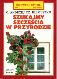 Miniatura okładki Klimuszko Czesław Andrzej Szukajmy szczęścia w przyrodzie. /Człowiek i Natura 2/92/