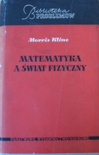 Miniatura okładki Kline Morris Matematyka a świat fizyczny. /Biblioteka problemów T.177/ 