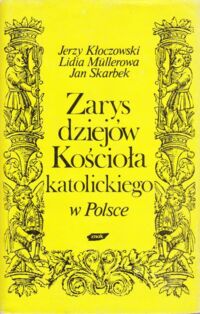 Zdjęcie nr 1 okładki Kłoczowski J., Mullerowa L., Skarbek J. Zarys dziejów Kościoła katolickiego w Polsce.