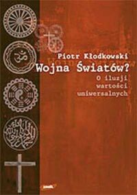 Miniatura okładki Kłodkowski Piotr Wojna światów? O iluzji wartości uniwersalnych.