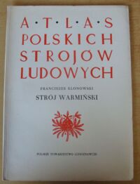 Zdjęcie nr 1 okładki Klonowski A. Franciszek Strój warmiński. /Atlas Polskich Strojów Ludowych. Część I. Pomorze i Warmia. Zeszyt 3/