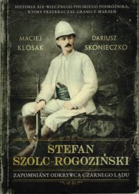 Miniatura okładki Klósak Maciej, Skonieczko Dariusz Stefan Szolc-Rogoziński. Zapomniany odkrywca czarnego lądu.