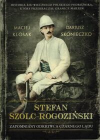 Zdjęcie nr 1 okładki Klósak Maciej, Skonieczko Dariusz Stefan Szolc-Rogoziński. Zapomniany odkrywca czarnego lądu.